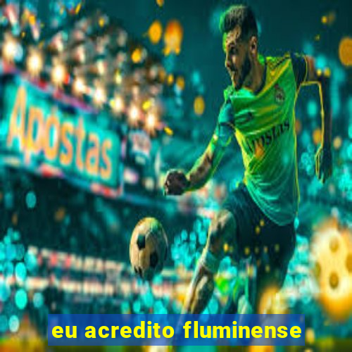 eu acredito fluminense